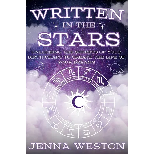 Written in the Stars: Unlocking the Secrets of Your Birth Chart to Create the Life of Your Dreams - Paperback