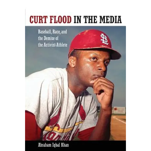 Curt Flood in the Media: Baseball, Race, and the Demise of the Activist-Athlete - Paperback