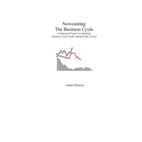 Nowcasting The Business Cycle: A Practical Guide For Spotting Business Cycle Peaks - Paperback