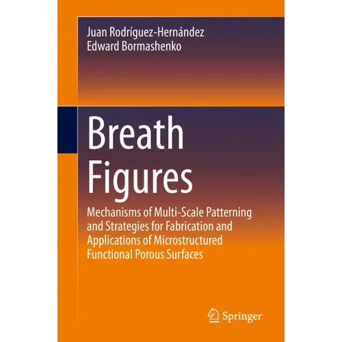 Breath Figures: Mechanisms of Multi-Scale Patterning and Strategies for Fabrication and Applications of Microstructured Functional Porous Surfaces - Hardcover