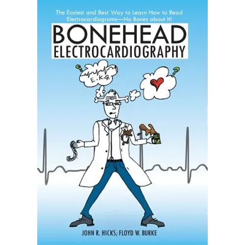 Bonehead Electrocardiography: The Easiest and Best Way to Learn How to Read Electrocardiograms-No Bones about It! - Hardcover