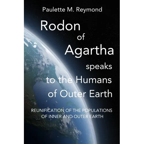 Reunification of the Populations of Inner and Outer Earth: Rodon of Agartha Speaks to the Humans of Outer Earth - Paperback