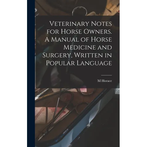 Veterinary Notes for Horse Owners. A Manual of Horse Medicine and Surgery, Written in Popular Language - Hardcover