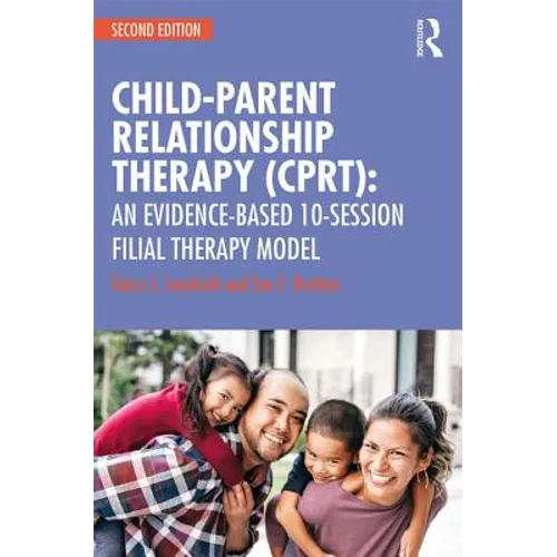 Child-Parent Relationship Therapy (Cprt): An Evidence-Based 10-Session Filial Therapy Model - Paperback