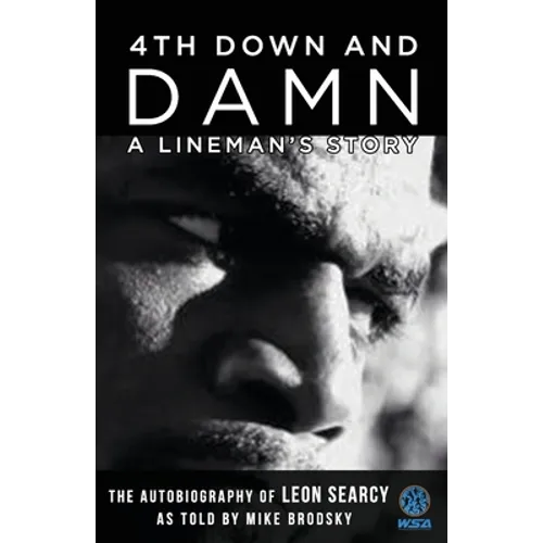 4th Down and Damn: A Lineman's Story: The Autobiography of Leon Searcy as Told by Mike Brodsky - Paperback
