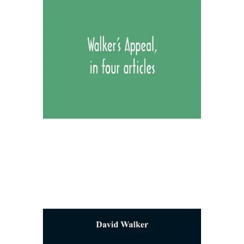 Walker's appeal, in four articles,: together with a preamble to the colored citizens of the world, but in particular and very expressly to those of th - Paperback
