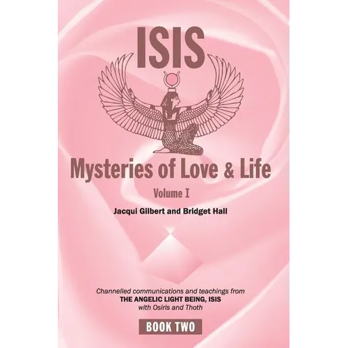 Isis Mysteries of Love & Life Volume I: Channelled communications and teachings from the Angelic Light Being Isis, with Osiris and Thoth - Paperback