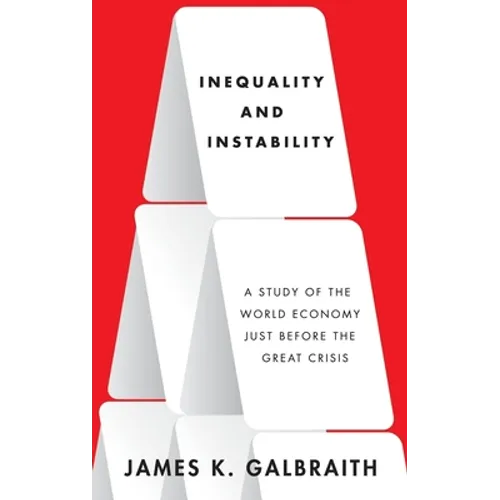 Inequality and Instability: A Study of the World Economy Just Before the Great Crisis - Hardcover