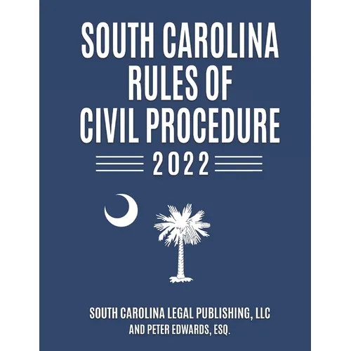 South Carolina Rules of Civil Procedure 2022: Complete Rules in Effect as of February 1, 2022 - Paperback