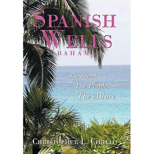 Spanish Wells Bahamas: The Island, The People, The Allure - Hardcover