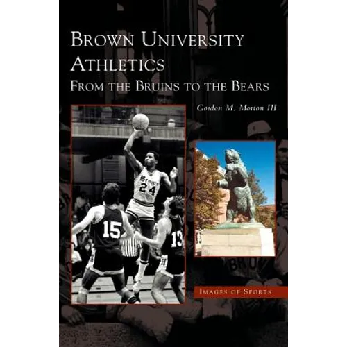 Brown University Athletics: From the Bruins to the Bears - Hardcover