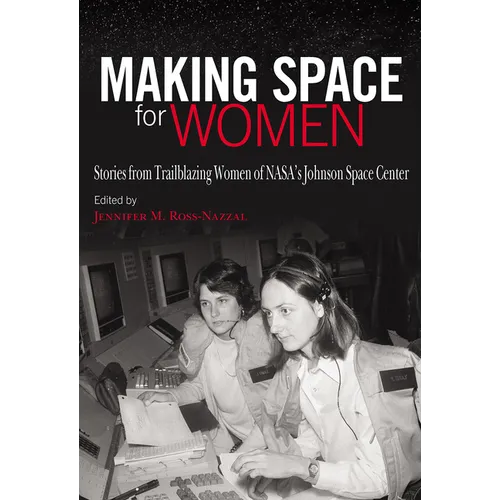 Making Space for Women: Stories from Trailblazing Women of Nasa's Johnson Space Center - Hardcover