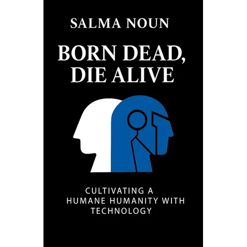 Born Dead, Die Alive: Cultivating a Humane Humanity with Technology - Paperback