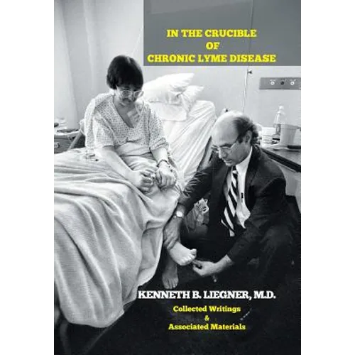 In the Crucible of Chronic Lyme Disease: Collected Writings & Associated Materials - Hardcover
