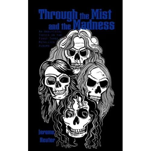 Through the Mist and the Madness: An Analytical Thesis on the First Three Metallica Albums - Paperback