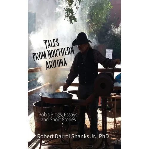 Tales from Northern Arizona: Bob's Blogs, Essays, and Short Stories - Paperback