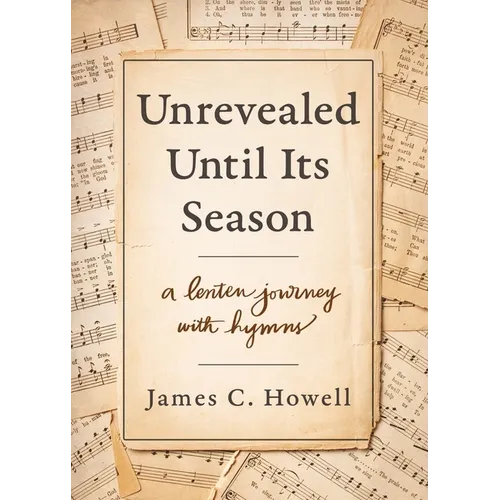 Unrevealed Until Its Season: A Lenten Journey with Hymns - Paperback