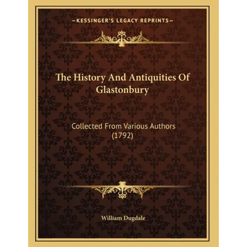 The History And Antiquities Of Glastonbury: Collected From Various Authors (1792) - Paperback