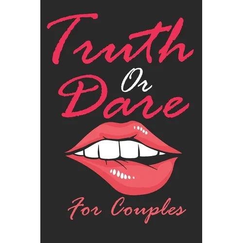 Truth Or Dare For Couples: Naughty For Couples Who Dare To Play Dirty, Sex Game Questions For Married Couples - Paperback