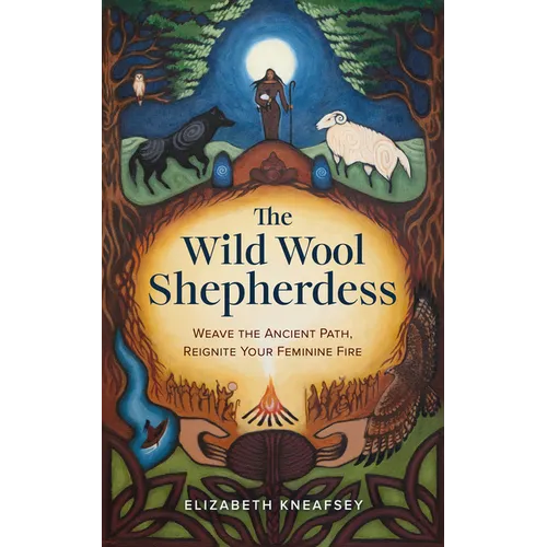 The Wild Wool Shepherdess: Weave the Ancient Path, Reignite Your Feminine Fire - Paperback