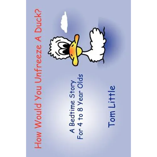 How Would You Unfreeze A Duck?: A Bedtime Story For 4 to 8 Year Olds - Paperback