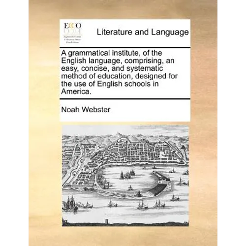 A Grammatical Institute, of the English Language, Comprising, an Easy, Concise, and Systematic Method of Education, Designed for the Use of English Sc - Paperback