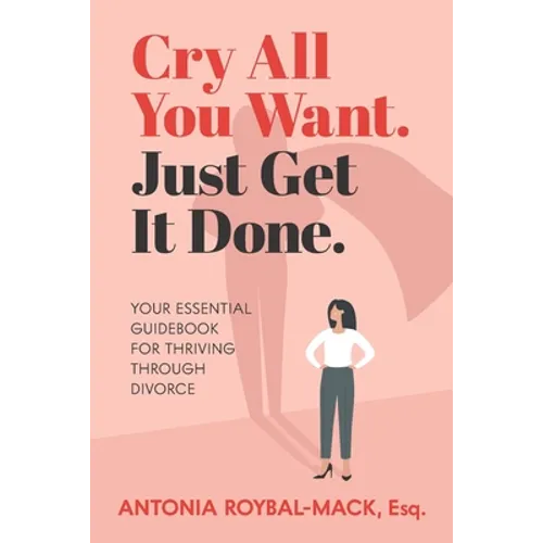 Cry All You Want, Just Get It Done: Your Essential Guidebook for Thriving Through Divorce - Paperback