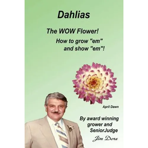 Dahlias The "WOW" Flower! How to grow "em" and show "em"! - Paperback
