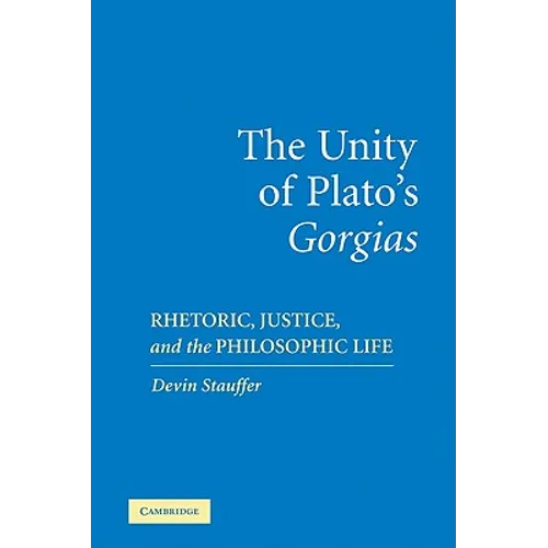 The Unity of Plato's 'Gorgias': Rhetoric, Justice, and the Philosophic Life - Paperback