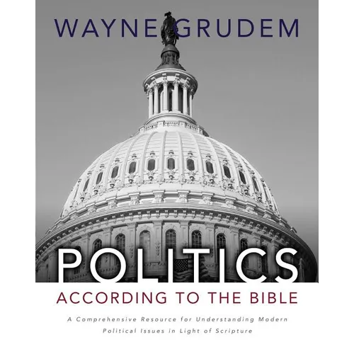 Politics - According to the Bible: A Comprehensive Resource for Understanding Modern Political Issues in Light of Scripture - Hardcover