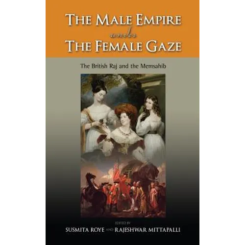 The Male Empire Under the Female Gaze: The British Raj and the Memsahib - Hardcover