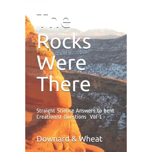 The Rocks Were There: Straight Science Answers to bent Creationist Questions, Volume 1 - Paperback