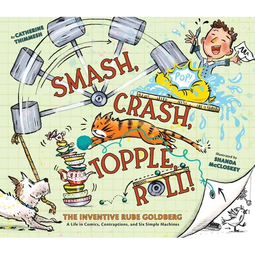 Smash, Crash, Topple, Roll!: The Inventive Rube Goldberg--A Life in Comics, Contraptions, and Six Simple Machines - Hardcover