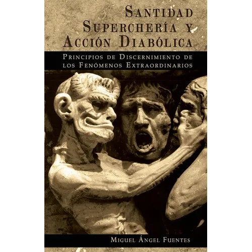 Santidad, Superchería y Acción Diabólica: Principios de Discernimiento de los Fenómenos Extraordinarios - Paperback