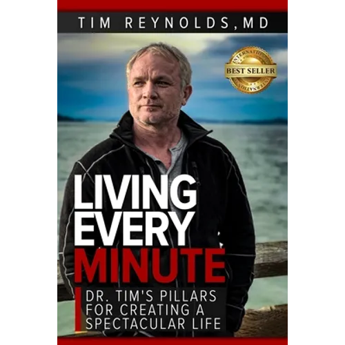 Living Every Minute: Dr. Tim's Pillars for Creating a Spectacular Life - Paperback