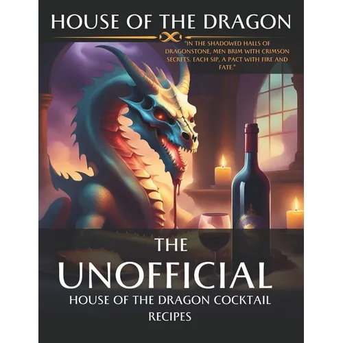 House of the Dragon: Unofficial Cocktail Recipes inspired by the series.: Mixing Myth and Mixology: Unleashing the Spirits of House of the - Paperback