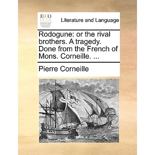 Rodogune: Or the Rival Brothers. a Tragedy. Done from the French of Mons. Corneille. ... - Paperback