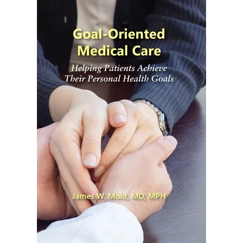 Goal-Oriented Medical Care: Helping Patients Achieve Their Personal Health Goals - Hardcover