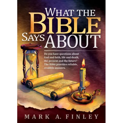 What the Bible Says about: Do You Have Questions about God and Faith, Life and Death, the Present and the Future?: The Bible Provides Reliable, C - Hardcover