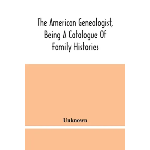 The American Genealogist, Being A Catalogue Of Family Histories: A Bibliography Of American Genealogy Or A List Of The Title Pages Of Books And Pamphl - Paperback