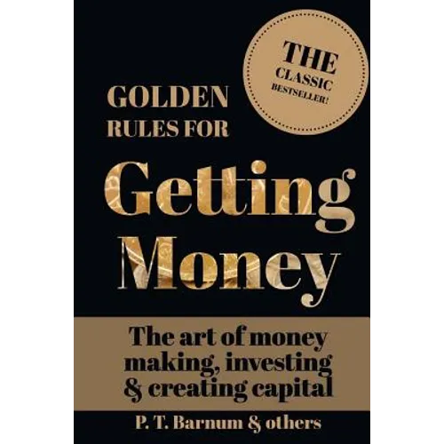 Golden Rules for Getting Money: The Art of Money Making, Investing & Creating Capital - Paperback