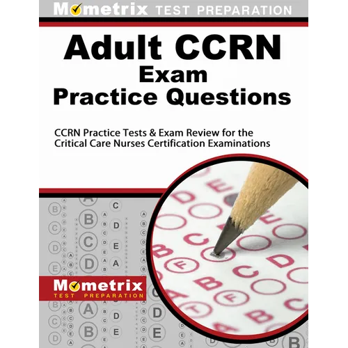 Adult Ccrn Exam Practice Questions: Ccrn Practice Tests & Review for the Critical Care Nurses Certification Examinations - Paperback