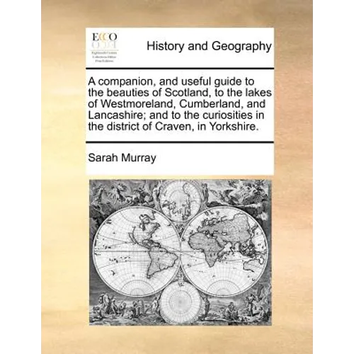 A Companion, and Useful Guide to the Beauties of Scotland, to the Lakes of Westmoreland, Cumberland, and Lancashire; And to the Curiosities in the Dis - Paperback