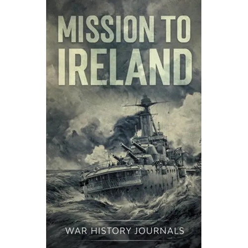 Mission to Ireland: WWI True Story of Smuggling Guns to the Irish Coast - Paperback