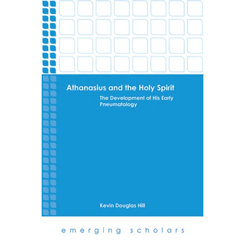 Athanasius and the Holy Spirit: The Development of His Early Pneumatology - Hardcover
