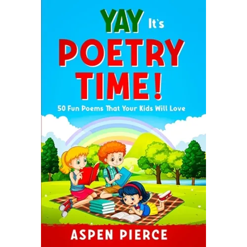 Poetry For Kids: YAY IT'S POETRY TIME! 50 Fun Poems That Kids Will Love (First Grade Reading and Kindergarten Reading) - Paperback