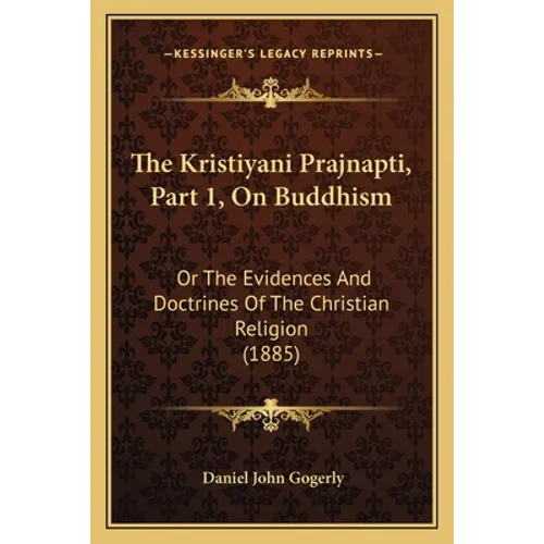 The Kristiyani Prajnapti, Part 1, On Buddhism: Or The Evidences And Doctrines Of The Christian Religion (1885) - Paperback
