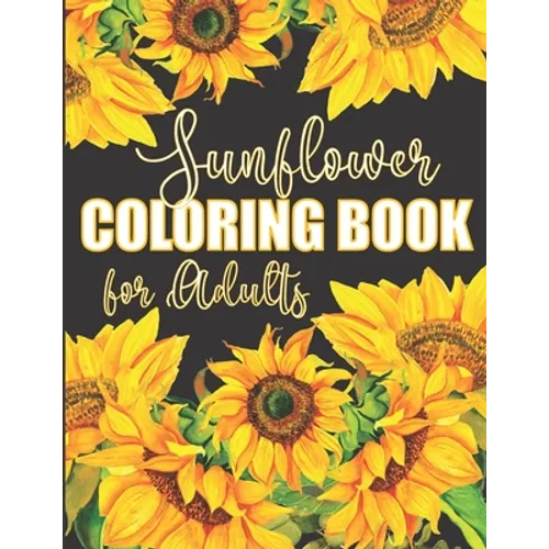 Sunflower Coloring Book for Adults: Beautiful Flower Design Color Pages with Encouraging Quotes for Hours of Relaxation - Paperback