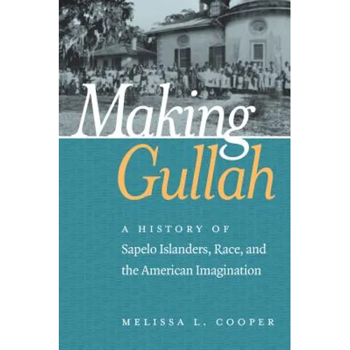 Making Gullah: A History of Sapelo Islanders, Race, and the American Imagination - Paperback