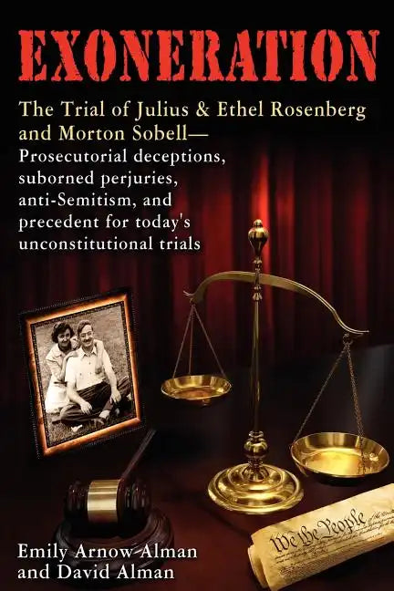 Exoneration: The Trial of Julius and Ethel Rosenberg and Morton Sobell Prosecutorial Deceptions, Suborned Perjuries, Anti-Semitism, - Paperback